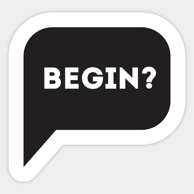 Begin? Sticker by Enickma